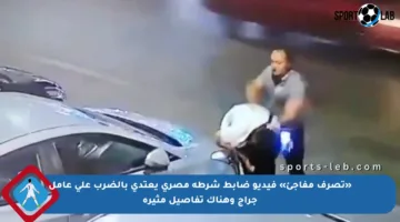 «تصرف مفاجئ» فيديو ضابط شرطة مصري يعتدي بالضرب على عامل جراج وهناك تفاصيل مثيرة